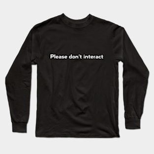 Please don't interact Long Sleeve T-Shirt